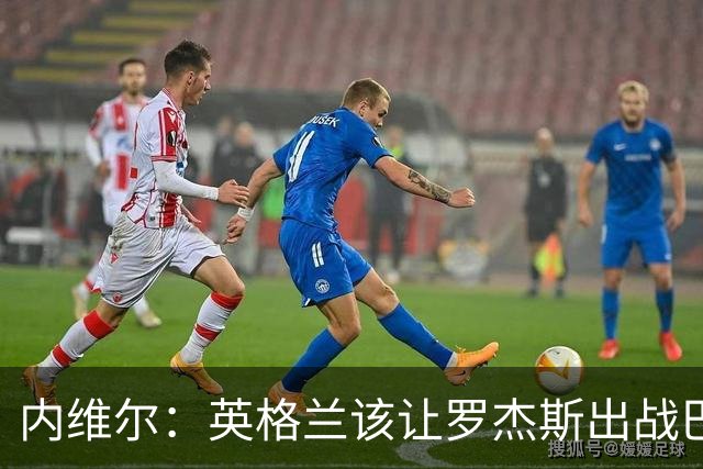 内维尔：英格兰该让罗杰斯出战巴拿马，而不是选戈登或拉什福德